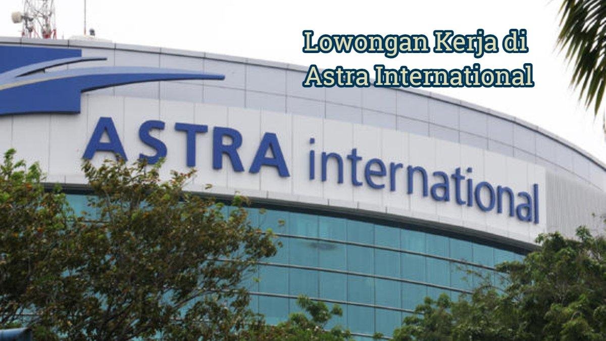 Lowongan Kerja Astra untuk Fresh Graduate Dibuka hingga 2026, Simak Syaratnya!