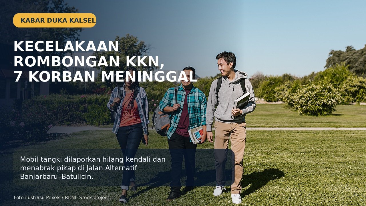 Kecelakaan Rombongan Mahasiswa KKN di Tanah Bumbu, Polisi Perbarui Korban Meninggal Menjadi 7 Orang